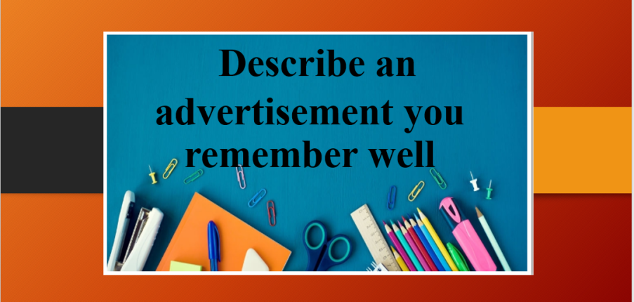 Describe an advertisement you remember well | Bài mẫu Speaking Part 2, 3 (2025)