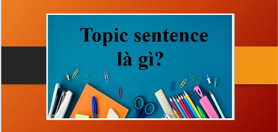 Topic sentence là gì? | Cách viết câu chủ đề trong IELTS Writing Task 2 (2025)