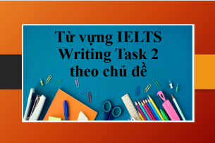 Từ vựng IELTS Writing Task 2 theo chủ đề hay nhất (2025)