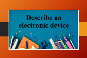Describe an electronic device | Bài mẫu IELTS Speaking Part 2, 3 (2025)