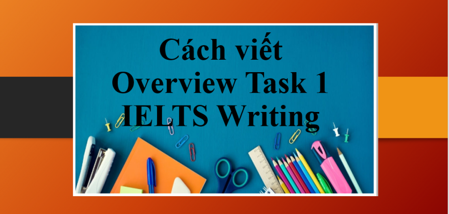 Chiến thuật viết phần Overview trong IELTS Writing Task 1 | Hướng dẫn cách viết Overview Task 1 IELTS Writing (2025)