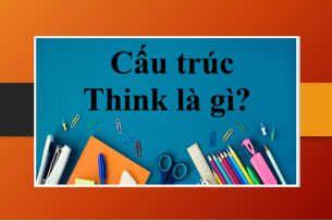 Cấu trúc Think là gì? | Cách dùng cấu trúc Think | Bài tập vận dụng Cấu trúc Think (2025)