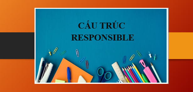 Cấu trúc Responsible - Định nghĩa, cách dùng và bài tập vận dụng (2025)