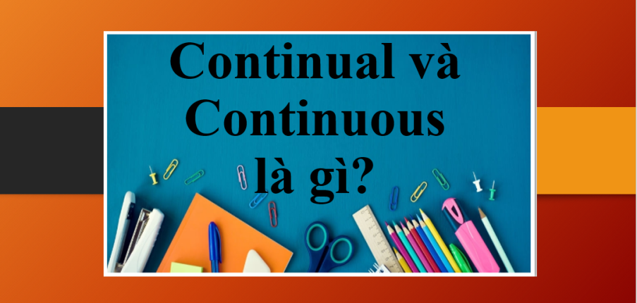 Continual và Continuous là gì? | Cách phân biệt giữa Continual và Continuous (2025)