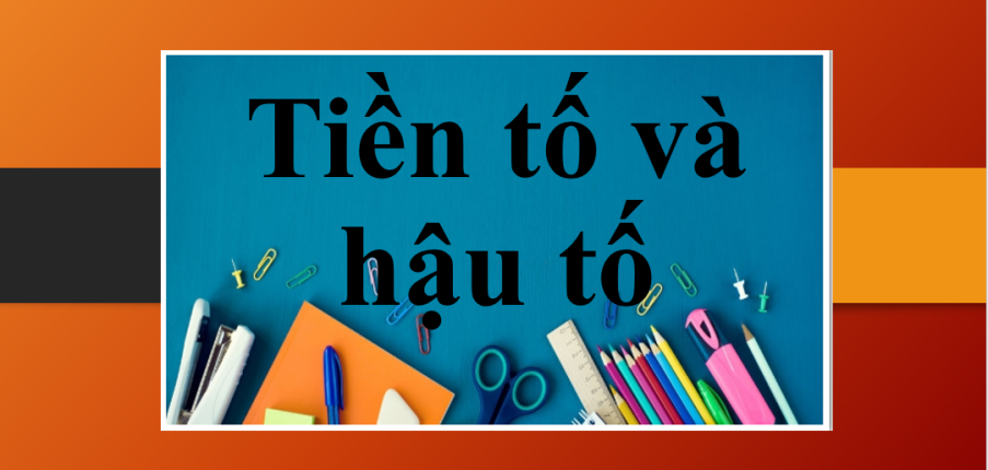 Tiền tố và hậu tố (Prefixes- and -suffixes) trong tiếng Anh là gì? | Định nghĩa, chức năng và bài tập vận dụng (2025)