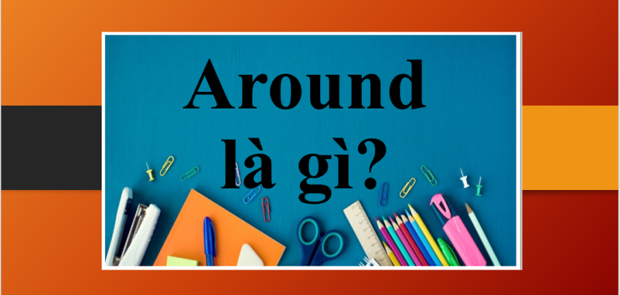 Around là gì? | Định nghĩa, cấu trúc, cách dùng Around (2025)