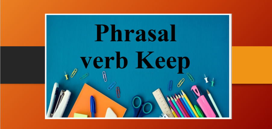 Phrasal verb Keep | Cụm động từ với Keep - Bài tập vận dụng có đáp án (2025)