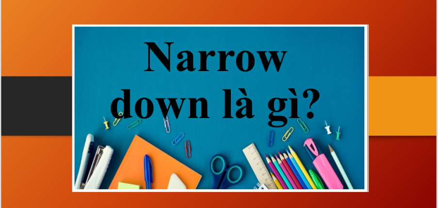Narrow down là gì? | Cấu trúc và cách dùng của cụm từ Narrow down - Cụm từ có liên quan đến Narrow down (2025)