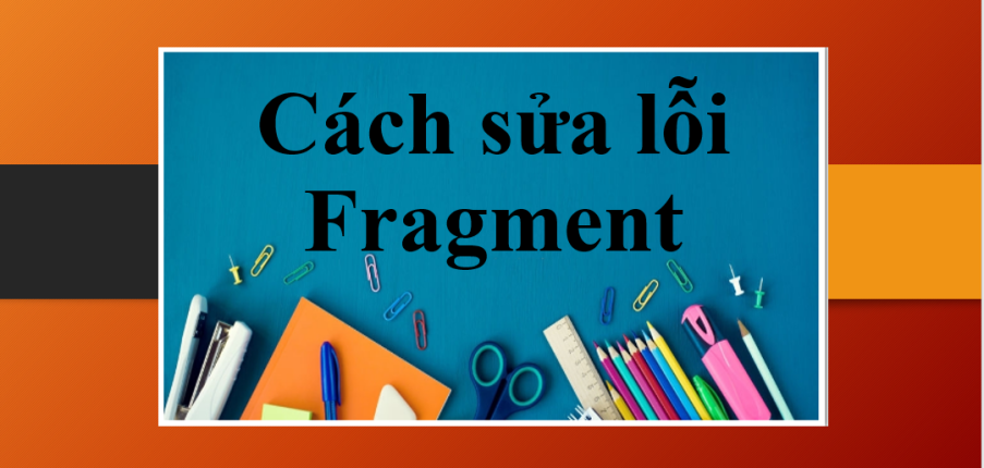Cách sửa lỗi Fragment (câu không hoàn chỉnh) trong tiếng Anh (2025)