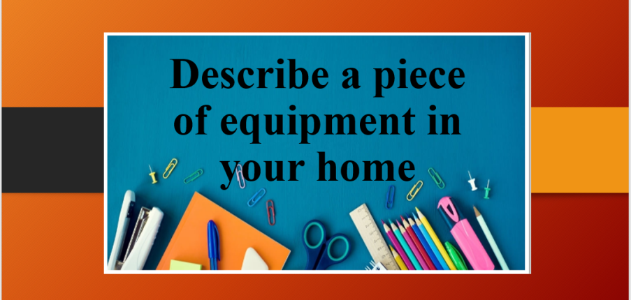 Describe a piece of equipment in your home | Bài mẫu Speaking Part 2 (2025)