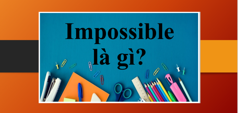 Impossible là gì? | Định nghĩa, cấu trúc, cách dùng Impossible - Câu bị động với cấu trúc Impossible - Bài tập vận dụng (2025)