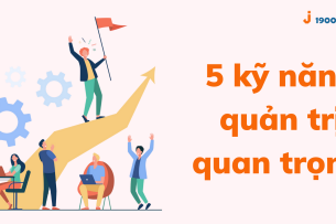 5 kĩ năng quản trị quan trọng mà một nhà lãnh đạo tốt cần có