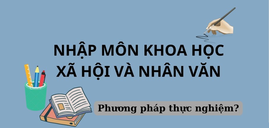 Phương pháp thực nghiệm | Nhập môn Khoa học xã hội và Nhân văn | Đại học Sư Phạm Hà Nội (2025)