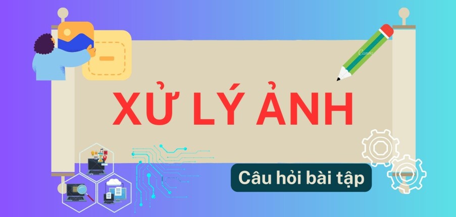 Top 28 câu hỏi bài tập Xử lý ảnh (có lời giải) | Đại Học Sư Phạm Kỹ Thuật TP.HCM (2025)