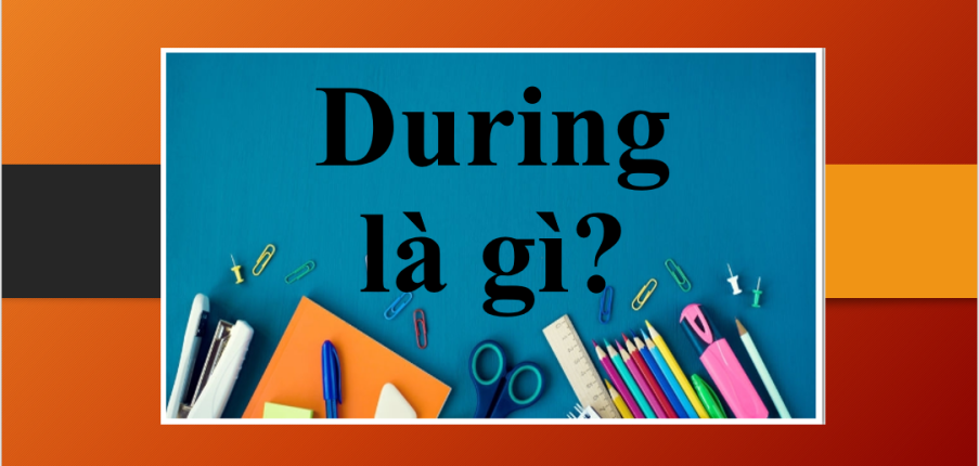 During là gì? | Định nghĩa, cấu trúc và cách dùng của During + Bài tập vận dụng (2025)