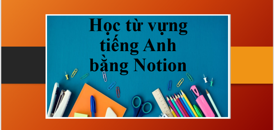 Notion là gì? | Lợi ích khi học từ vựng tiếng Anh bằng Notion (2025)