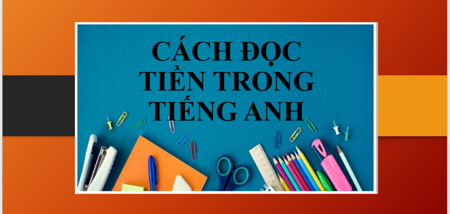 Cách đọc tiền trong tiếng Anh và bài tập vận dụng về cách đọc tiền (2025)