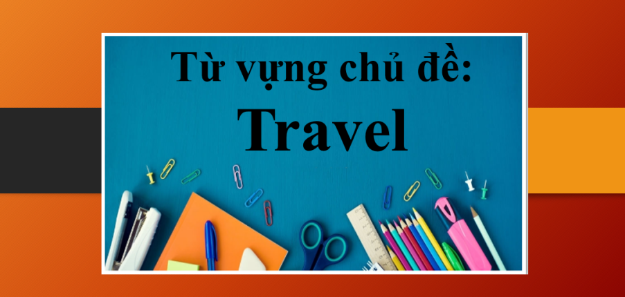 Tổng hợp từ vựng IELTS chủ đề Travel (2025)
