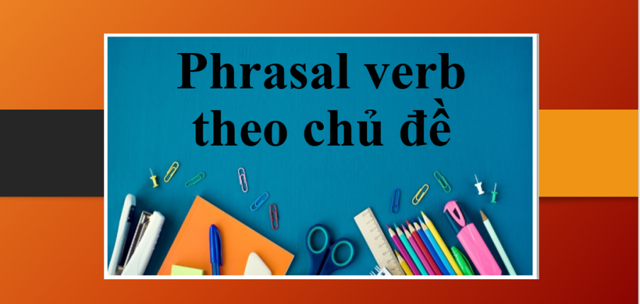 Phrasal verb theo chủ đề | TOP 10 chủ đề cụm động từ tiếng Anh thông dụng (2025)