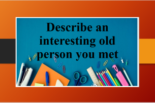 Describe an interesting old person you met | Bài mẫu Speaking Part 2, 3 (2025)