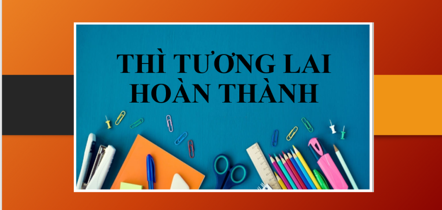 Thì tương lai hoàn thành (Future perfect tense) | Công thức, cách dùng, dấu hiệu - bài tập vận dụng (2025)