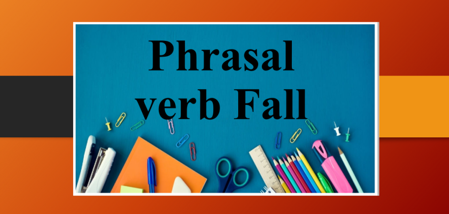Phrasal verb Fall | Cụm động từ thông dụng với Fall - Bài tập vận dụng có đáp án (2025)