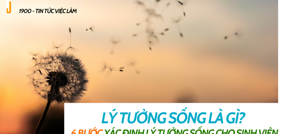Lý tưởng sống là gì? 6 bước  xác định lý tưởng sống cho sinh viên