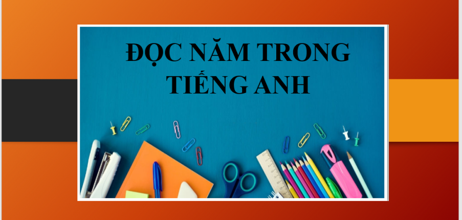 Cách đọc năm trong tiếng Anh dễ hiểu, chuẩn xác (2025)