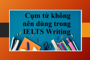 Những cụm từ không nên dùng trong IELTS Writing bạn cần biết và nên tránh để đạt điểm cao (2025)