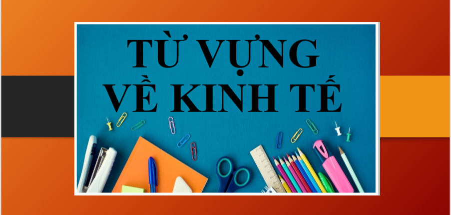 Từ vựng tiếng Anh chuyên ngành Kinh tế | Từ viết tắt & Mẫu câu chuyên ngành kinh tế - Bài tập vận dụng (2025)