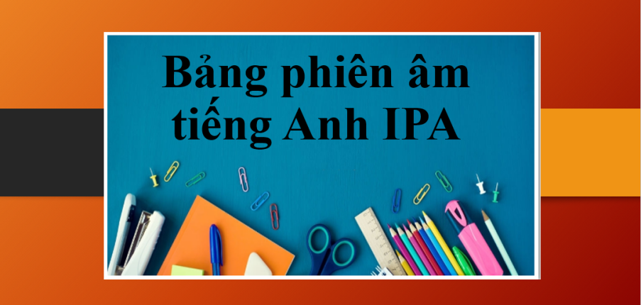 Bảng phiên âm tiếng Anh IPA | Cách luyện phát âm chuẩn quốc tế (2025)