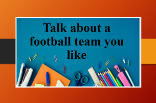 Talk about a football team you like | Bài mẫu Speaking Part 1, 2, 3 (2025)