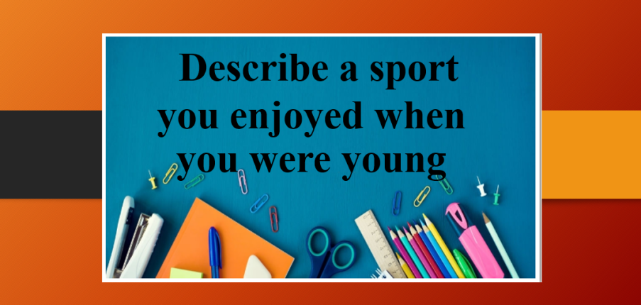 Describe a sport you enjoyed when you were young | Bài mẫu IELTS Speaking Part 2, 3 (2025)