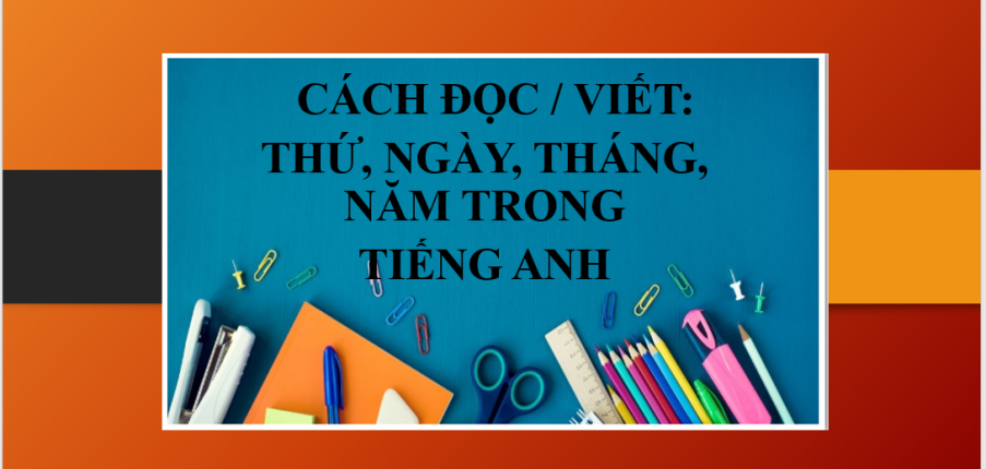 Cách đọc/ cách viết thứ, ngày, tháng, năm trong tiếng Anh | Bài tập vận dụng (2025)