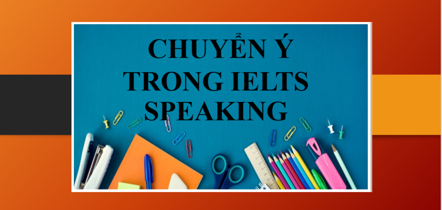 Liên kết ý trong IELTS Speaking - Chiến thuật chuyển ý IELTS Speaking (2025)