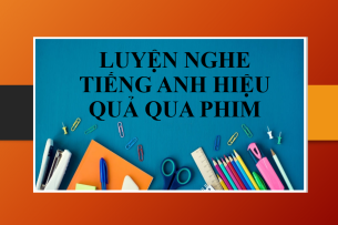 Phương pháp học tiếng Anh cực kì hiệu quả qua phim (2025)