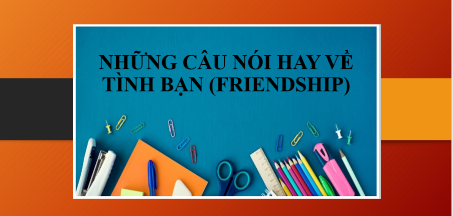 Những câu nói hay về tình bạn bằng tiếng Anh | Một số câu nói hay của người nổi tiếng về tình bạn (2025)