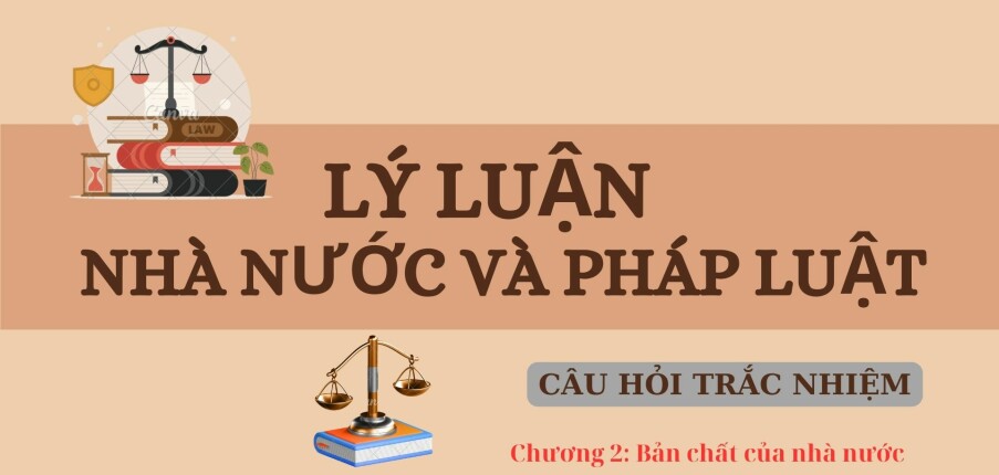 Câu hỏi trắc nghiệm BẢN CHẤT CỦA NHÀ NƯỚC | Lý luận nhà nước và pháp luật | Trường Đại học Kinh tế - Luật (2025)