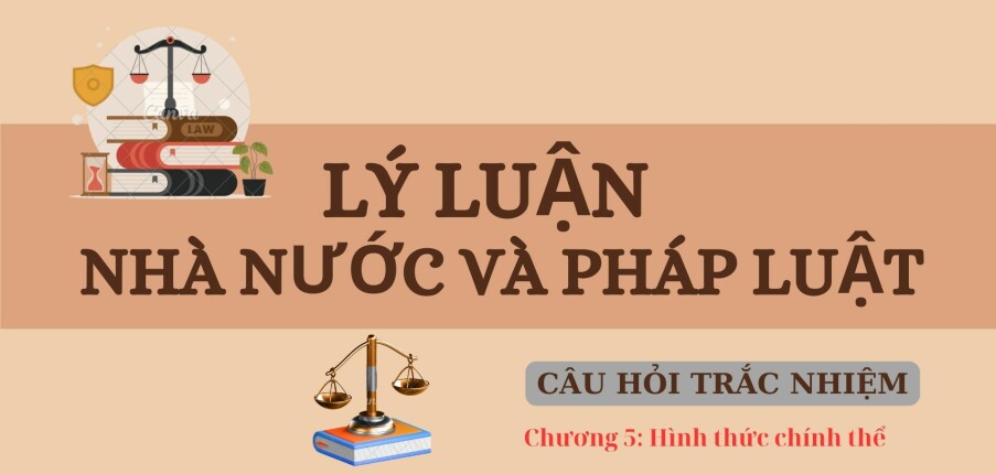 Câu hỏi trắc nghiệm: HÌNH THỨC CHÍNH THỂ | Lý luận nhà nước và pháp luật | Trường Đại học Kinh tế - Luật (2025)