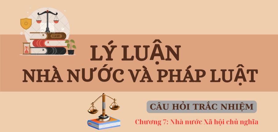 Câu hỏi trắc nghiệm: NHÀ NƯỚC XÃ HỘI CHỦ NGHĨA  | Lý luận nhà nước và pháp luật | Trường Đại học Kinh tế - Luật (2025)