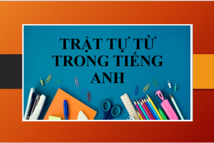 Trật tự từ trong tiếng Anh | Ý nghĩa của trật tự từ - Bài tập vận dụng về trật tự từ (2025)