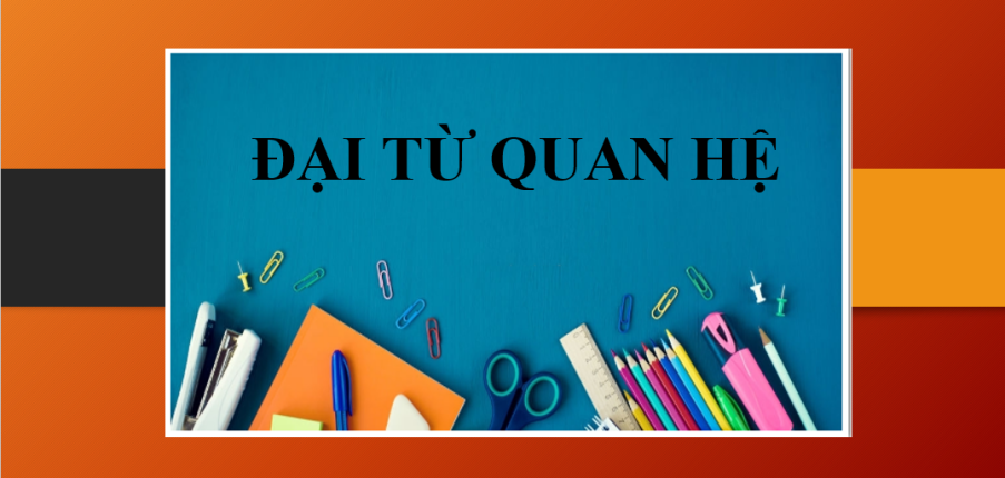 Đại từ quan hệ là gì? | Định nghĩa, cách áp dụng, chức năng - Bài tập vận dụng (2025)