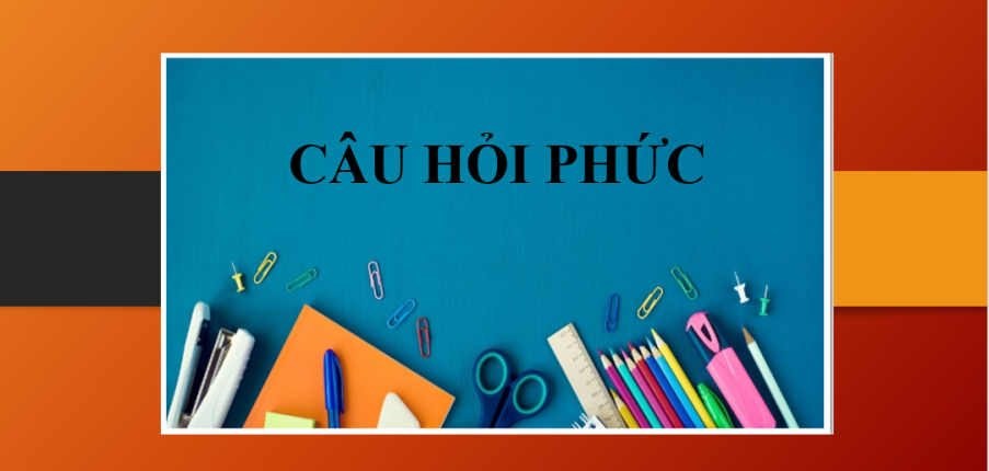 Câu hỏi phức (Embedded question) | Định nghĩa, cấu trúc - bài tập vận dụng (2025)