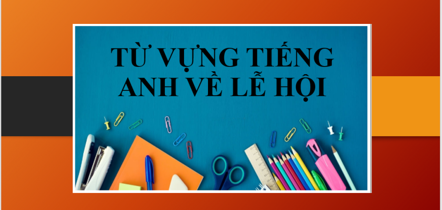 Từ vựng tiếng Anh về Lễ hội (Festivals) | Các câu hỏi IELTS Speaking chủ đề Festivals (2025)