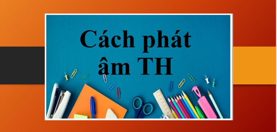 Cách phát âm TH trong tiếng Anh chuẩn xác (2025)