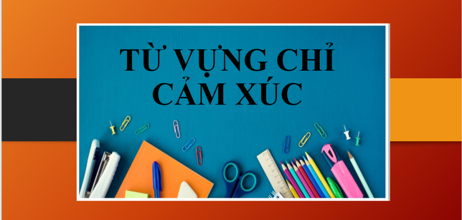 Từ vựng tiếng Anh chỉ cảm xúc | Cách dùng tính từ chỉ cảm xúc & Bài tập vận dụng (2025)