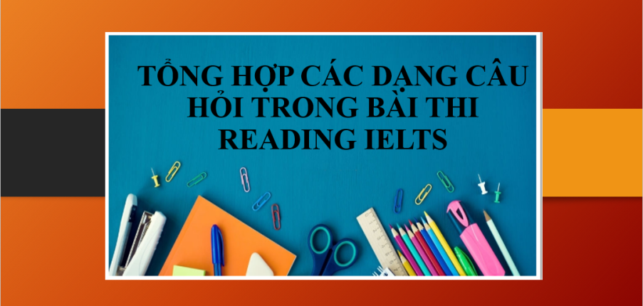 Tổng hợp các dạng câu hỏi trong bài thi Reading IELTS (2025)