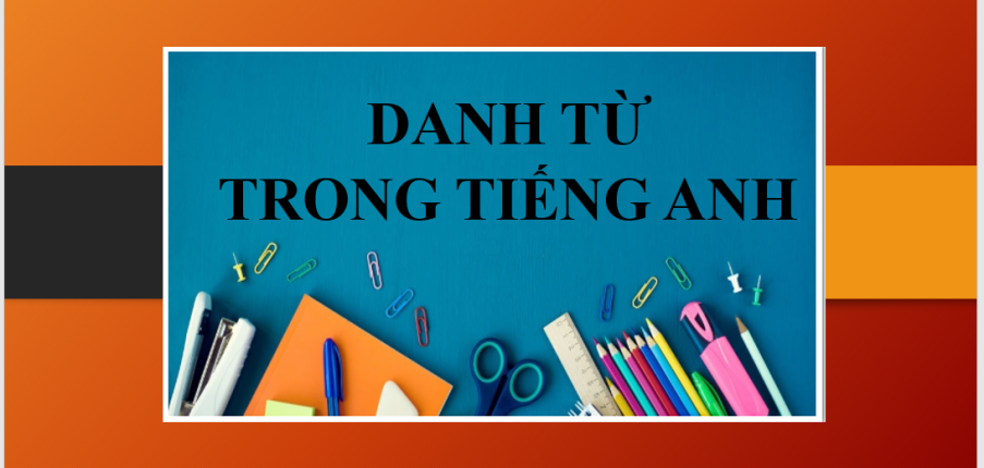 Danh từ trong tiếng Anh | Các loại danh từ phổ biến - Phân biệt các loại danh từ - Luyện tập về danh từ (2025)
