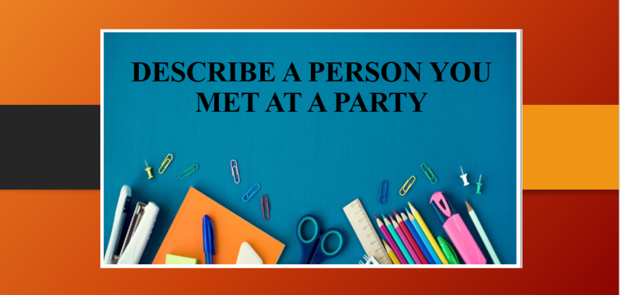 Describe a person you met at a party | Bài mẫu + Từ vựng IELTS Speaking Part 2 (2025)