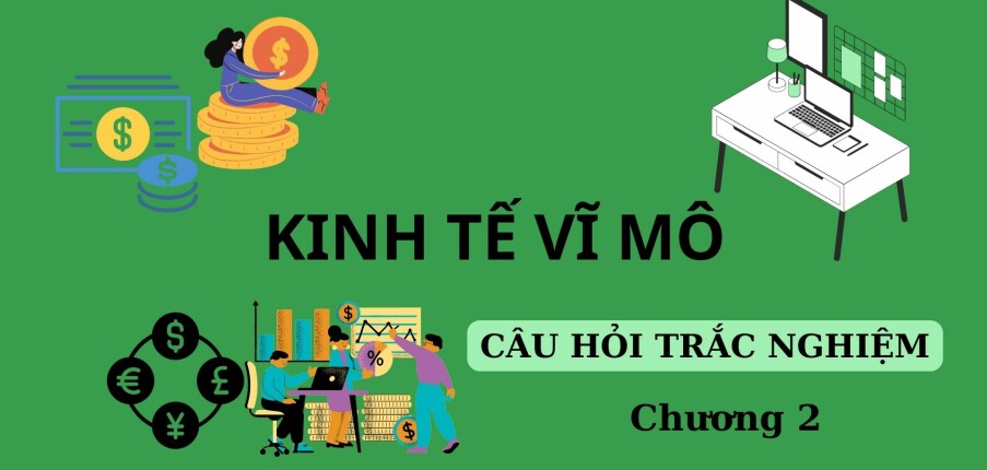 TOP 25 câu hỏi trắc nghiệm Kinh tế vĩ mô Chương 1 (có đáp án) | Trường Đại học Tài chính Marketing (2025)
